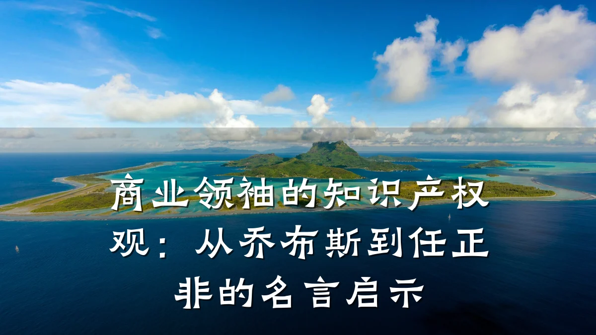 商业领袖的知识产权观:从乔布斯到任正非的名言启示